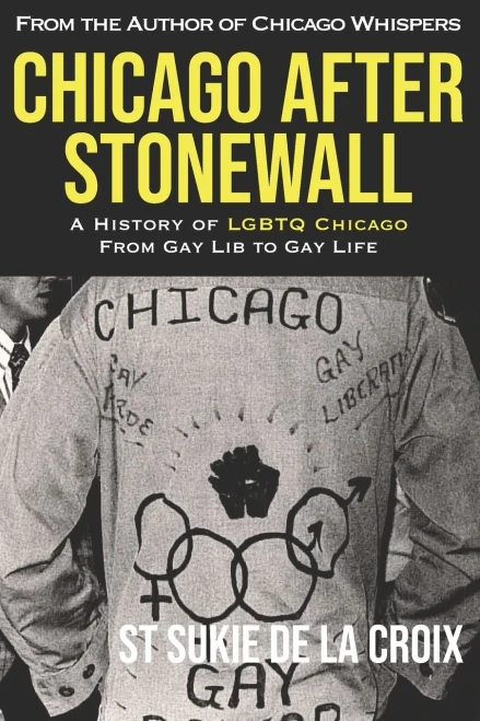 Chicago After Stonewall: A History Of Lgbtq Chicago From Gay Lib To Gay Life
