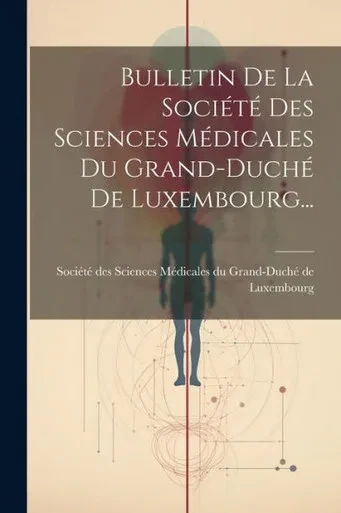 Bulletin De La Société Des Sciences Médicales Du Grand-Duché De Luxembourg... (French Edition)