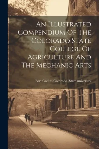 An Illustrated Compendium Of The Colorado State College Of Agriculture And The Mechanic Arts