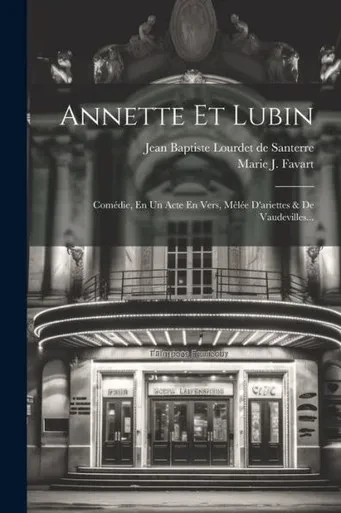 Annette Et Lubin: Comédie, En Un Acte En Vers, Mêlée D'Ariettes & De Vaudevilles... (French Edition)
