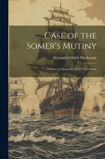Case Of The Somer's Mutiny: Defence Of Alexander Slidell Mackenzie