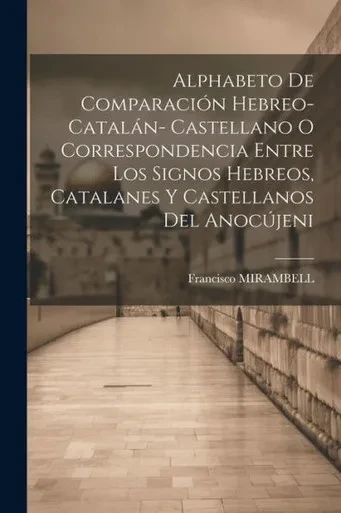 Alphabeto De Comparación Hebreo-Catalán- Castellano O Correspondencia Entre Los Signos Hebreos, Catalanes Y Castellanos Del Anocújeni (Spanish Edition)
