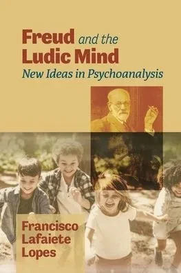 Freud And The Ludic Mind: New Ideas In Psychoanalysis
