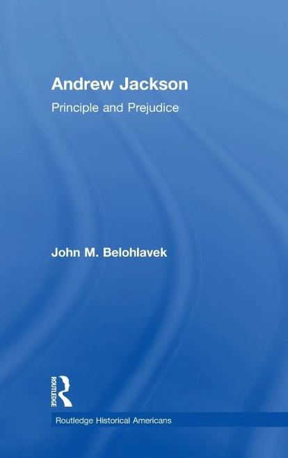 Andrew Jackson: Principle And Prejudice (Routledge Historical Americans)