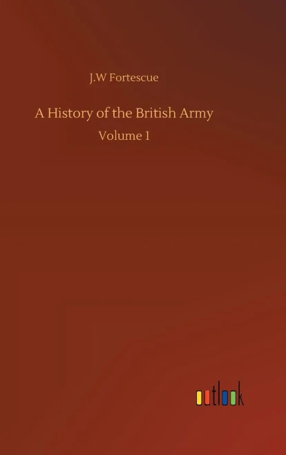 A History Of The British Army: Volume 1