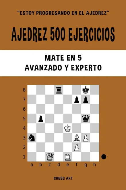 Ajedrez 500 Ejercicios, Mate En 5, Nivel Avanzado Y Experto (Spanish Edition)