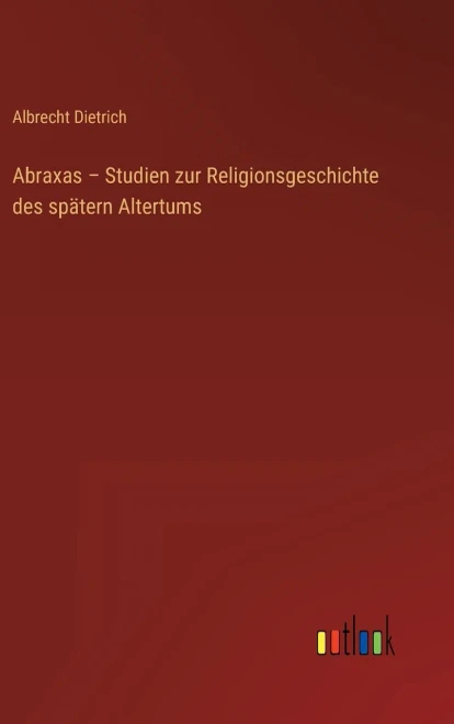 Abraxas - Studien Zur Religionsgeschichte Des Spätern Altertums (German Edition)