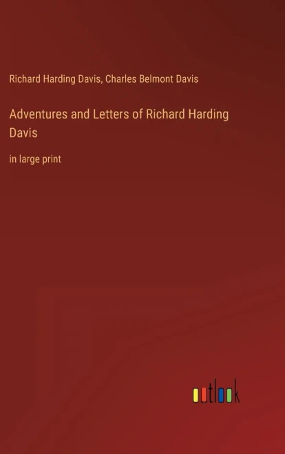 Adventures And Letters Of Richard Harding Davis: In Large Print