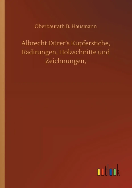 Albrecht Dürer's Kupferstiche, Radirungen, Holzschnitte Und Zeichnungen, (German Edition)