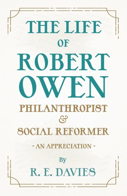 The Life Of Robert Owen, Philanthropist And Social Reformer - An Appreciation