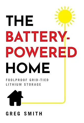 The Battery-Powered Home: Foolproof Grid-Tied Lithium Storage - 9781544521596