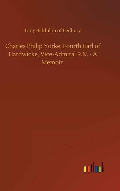 Charles Philip Yorke, Fourth Earl Of Hardwicke, Vice-Admiral R.N. - A Memoir