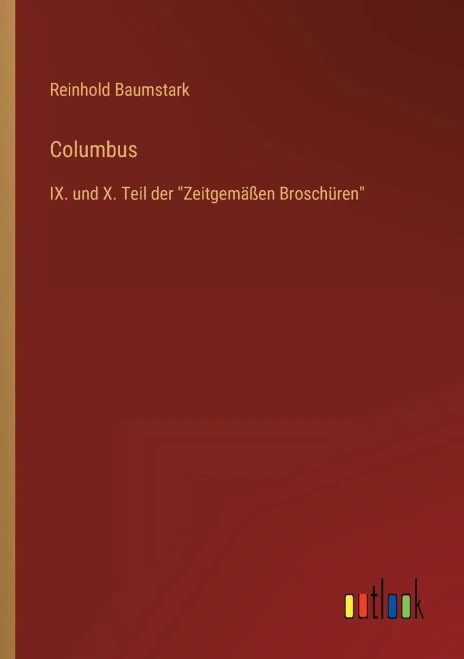 Columbus: Ix. Und X. Teil Der Zeitgemäßen Broschüren (German Edition)