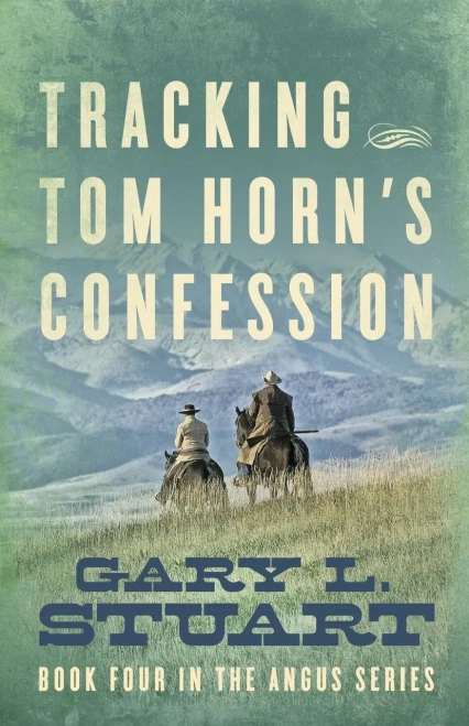 Tracking Tom Horn'S Confession: Book Four In The Angus Series - 9781736894606