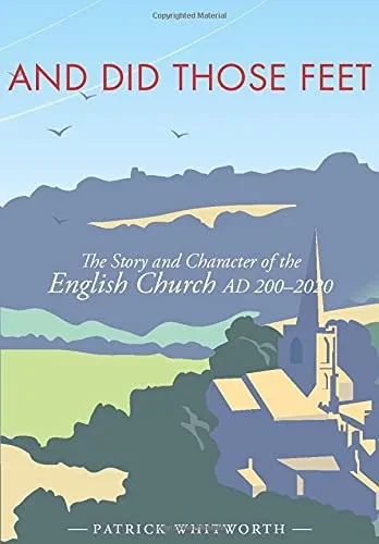 And Did Those Feet: The Story And Character Of The English Church Ad 200-2020