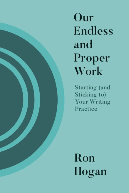 Our Endless And Proper Work: Starting (And Sticking To) Your Writing Practice