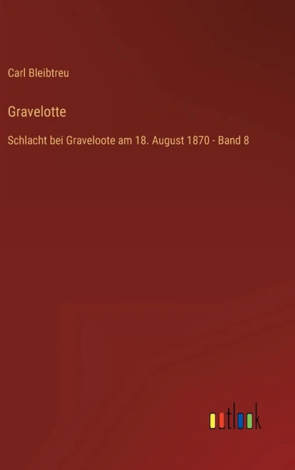 Gravelotte: Schlacht Bei Graveloote Am 18. August 1870 - Band 8 (German Edition)