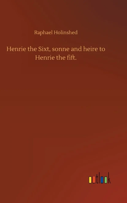 Henrie The Sixt, Sonne And Heire To Henrie The Fift.