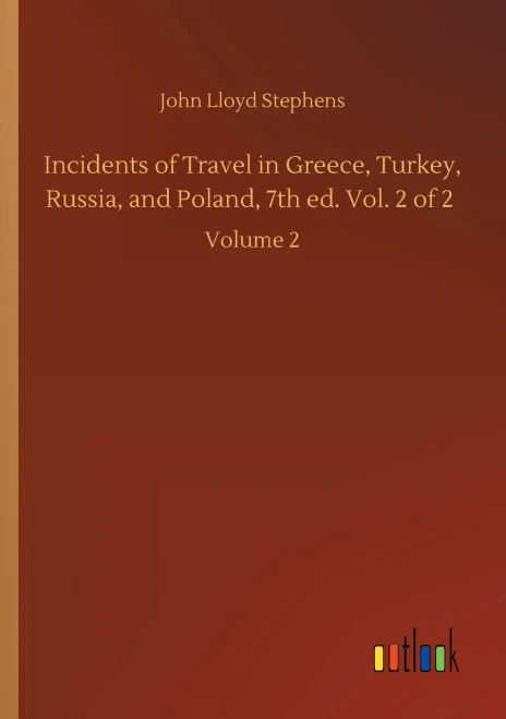 Incidents Of Travel In Greece, Turkey, Russia, And Poland, 7Th Ed. Vol. 2 Of 2: Volume 2