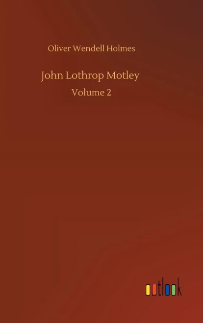 John Lothrop Motley: Volume 2