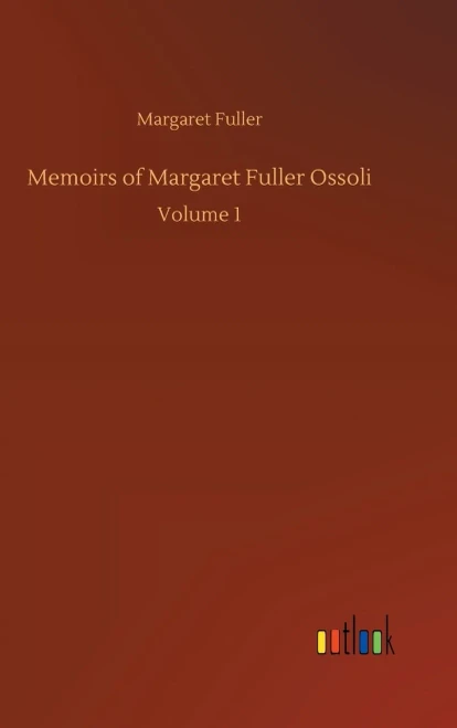 Memoirs Of Margaret Fuller Ossoli: Volume 1
