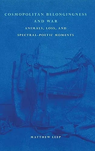 Cosmopolitan Belongingness And War: Animals, Loss, And Spectral-Poetic Moments