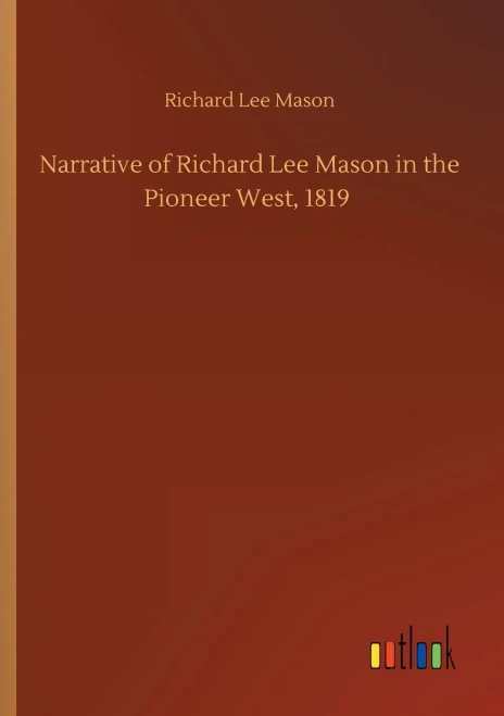 Narrative Of Richard Lee Mason In The Pioneer West, 1819