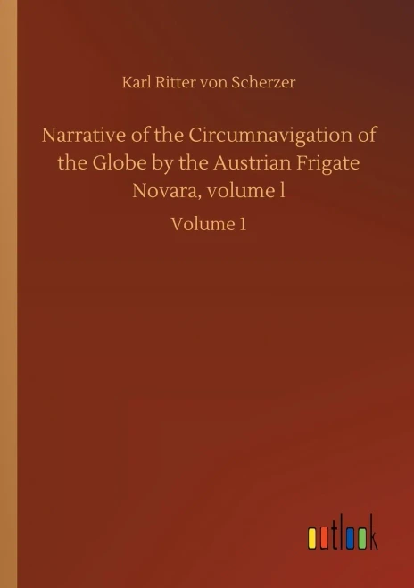 Narrative Of The Circumnavigation Of The Globe By The Austrian Frigate Novara, Volume L: Volume 1