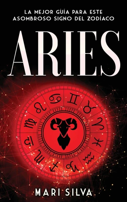Aries: La Mejor Guã­A Para Este Asombroso Signo Del Zodã­Aco (Spanish Edition)