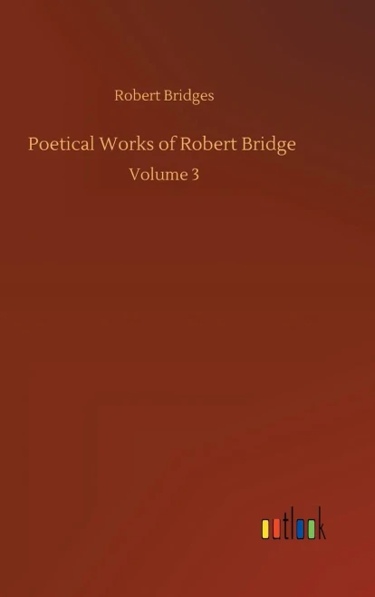 Poetical Works Of Robert Bridge: Volume 3