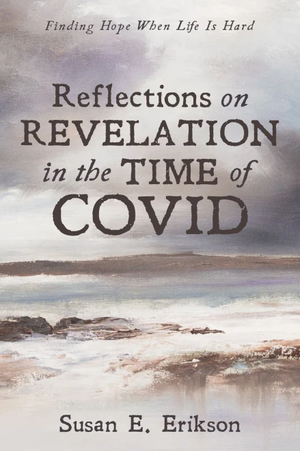 Reflections On Revelation In The Time Of Covid: Finding Hope When Life Is Hard