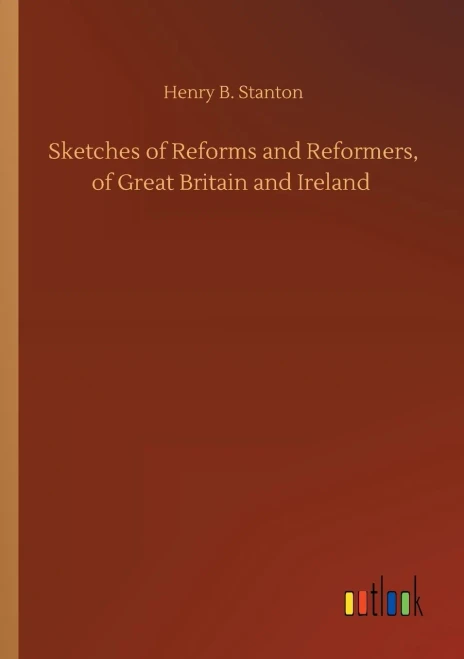 Sketches Of Reforms And Reformers, Of Great Britain And Ireland