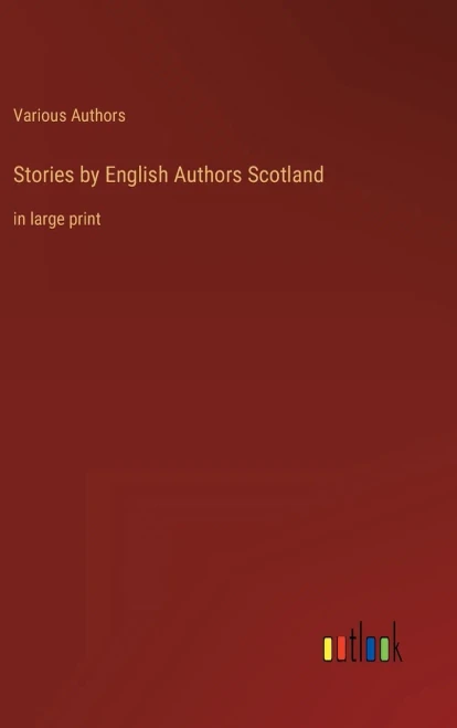 Stories By English Authors Scotland: In Large Print
