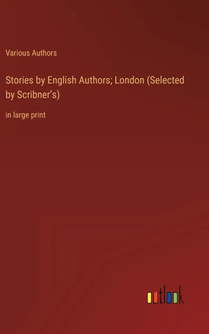 Stories By English Authors; London (Selected By Scribner's): In Large Print
