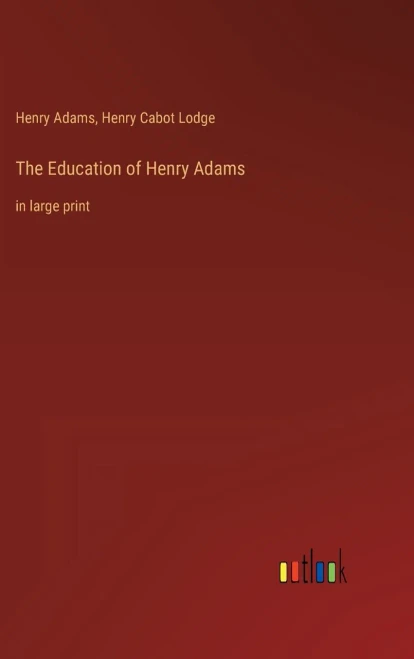 The Education Of Henry Adams: In Large Print