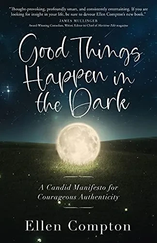 Good Things Happen In The Dark: A Candid Manifesto For Courageous Authenticity