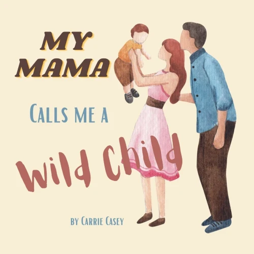 My Mama Calls Me A Wild Child: A Bedtime Book About Mothers And Their Children