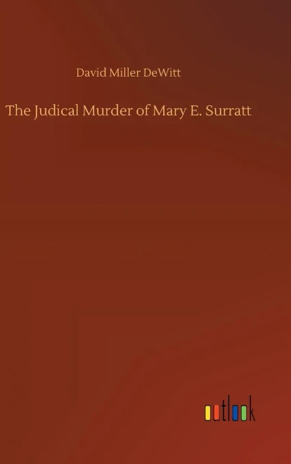 The Judical Murder Of Mary E. Surratt