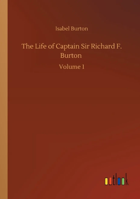 The Life Of Captain Sir Richard F. Burton: Volume 1