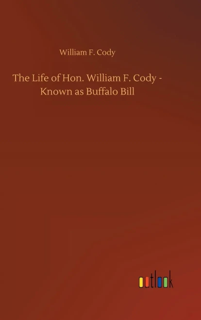 The Life Of Hon. William F. Cody - Known As Buffalo Bill