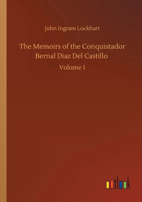 The Memoirs Of The Conquistador Bernal Diaz Del Castillo: Volume 1