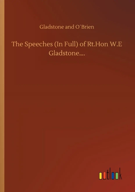 The Speeches (In Full) Of Rt.Hon W.E Gladstone....