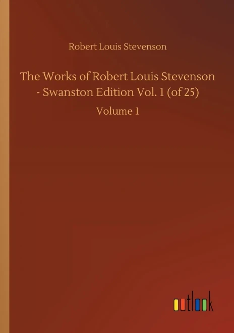 The Works Of Robert Louis Stevenson - Swanston Edition Vol. 1 (Of 25): Volume 1
