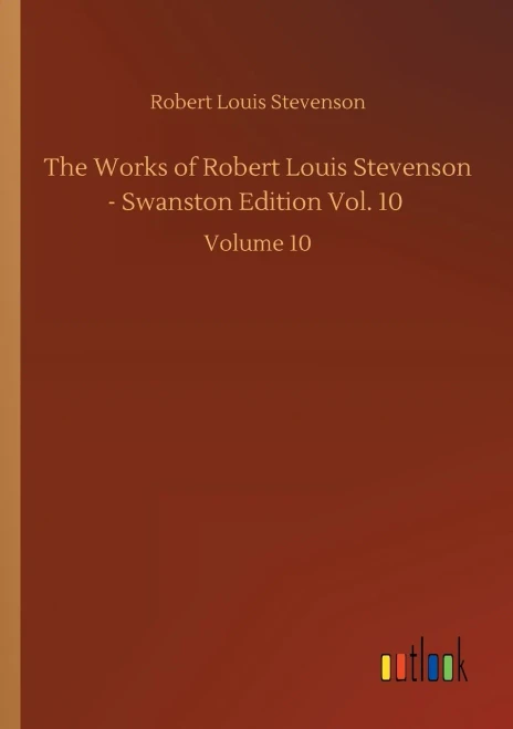 The Works Of Robert Louis Stevenson - Swanston Edition Vol. 10: Volume 10