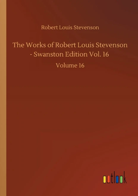 The Works Of Robert Louis Stevenson - Swanston Edition Vol. 16: Volume 16