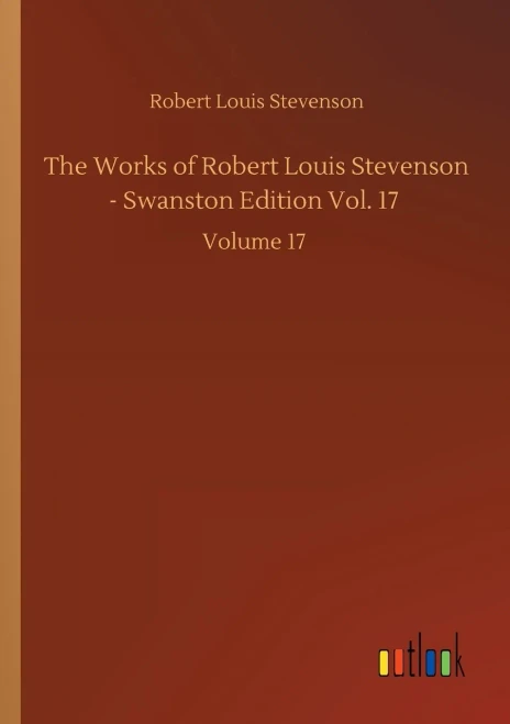 The Works Of Robert Louis Stevenson - Swanston Edition Vol. 17: Volume 17