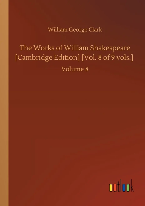 The Works Of William Shakespeare [Cambridge Edition] [Vol. 8 Of 9 Vols.]: Volume 8