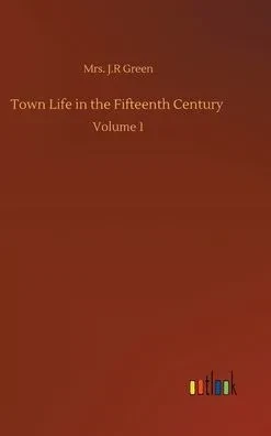 Town Life In The Fifteenth Century: Volume 1