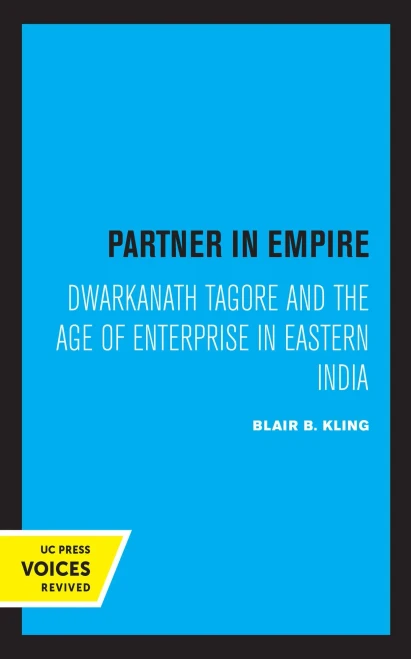 Partner In Empire: Dwarkanath Tagore And The Age Of Enterprise In Eastern India