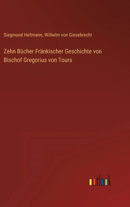 Zehn Bücher Fränkischer Geschichte Von Bischof Gregorius Von Tours (German Edition)